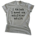 thumbnail image 1 of I Think I Need An Adultier Adult Shirt, Unisex Women's Men's Shirt, Adulting Shirt, Adultish Shirt Immature, Dark Heather Gray, XX-Large, 1 of 6