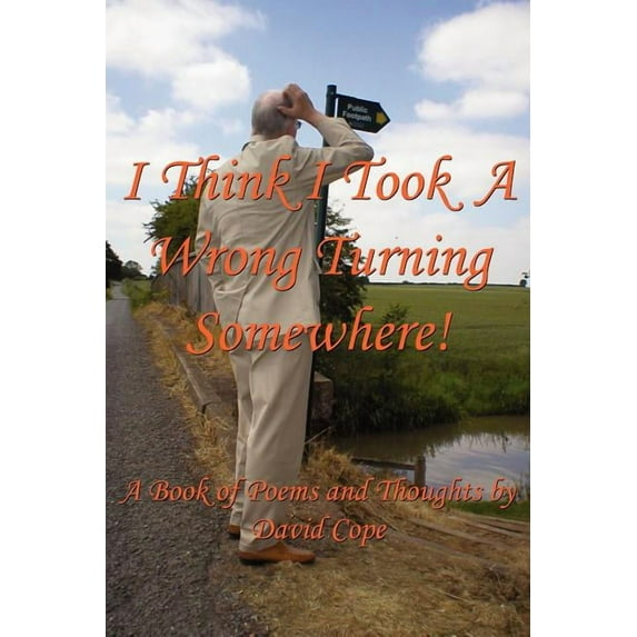 I Think I Took a Wrong Turning Somewhere!: A Book of Poems and Thoughts (Paperback) by David Cope