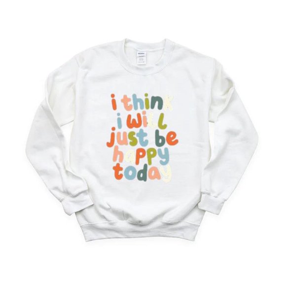 I Think I Will Be Happy Daily Positivity Art Positive Vibe Sun Shine Sweatshirt, for men & women, up to size 5XL