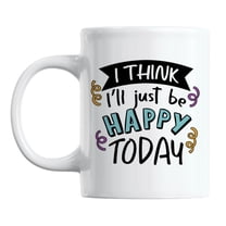 I Think I'll Just Be Happy Today, Positivity Quotes Coffee & Tea Mug (11oz)