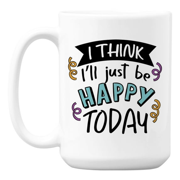 I Think I'll Just Be Happy Today, Positivity Quotes Coffee & Tea Mug (15oz)