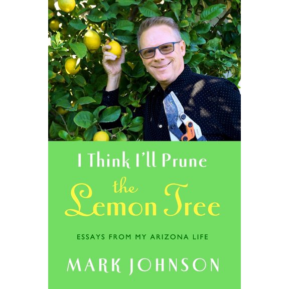 I Think I'll Prune the Lemon Tree : Essays from My Arizona Life (Paperback)