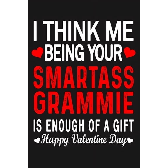 I Think Me Being Your Smartass GRAMMIE Is Enough Of A Gift Happy Valentine Day (Paperback)