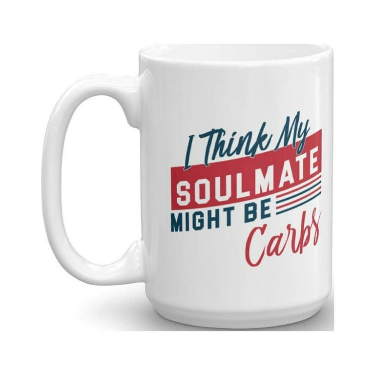 I Think My Soulmate Might Be Carbs Funny Diet Humor Quotes Coffee & Tea Gift Mug