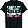 thumbnail image 1 of I Think My Trainer Is Trying To Kill Me Funny Workout Gym T-Shirt, 1 of 3