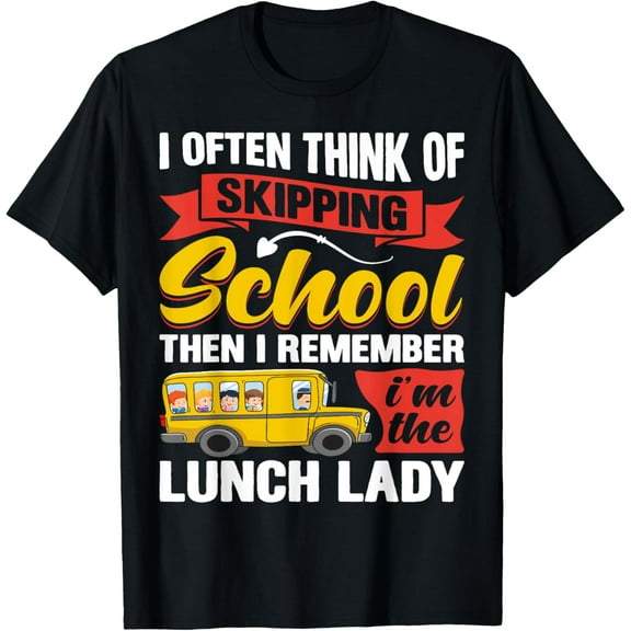 I Think Of Skipping School Then I Remember I'm Lunch Lady T-Shirt