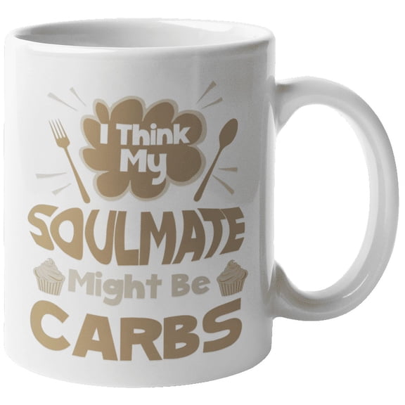 I Think My Soulmate Might Be Carbs. Funny Diet Quotes Coffee & Tea Mug For Cook, Chef, Sous Chef, Culinary Artist, Baker, Girlfriend, Boyfriend, Young Lady, Mom, Wife, Women And Men (11oz)