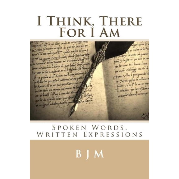 I Think, There For I Am: Spoken Words, Written Expressions, (Paperback)