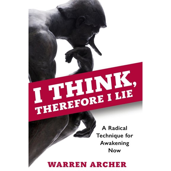 I Think, Therefore I Lie: A Radical Technique for Awakening Now, (Paperback)