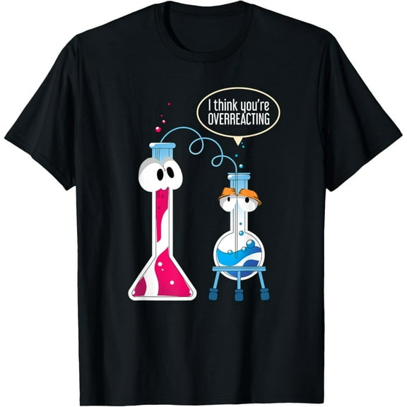 I Think You Are Overreacting Science Puns Chemist Chemistry T-Shirt