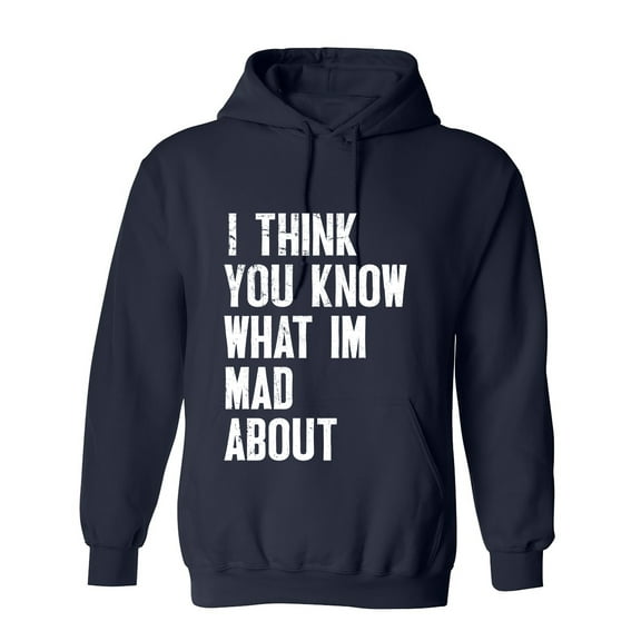 I Think You Know What I'm Mad About Sarcastic Humor Novelty Funny Men's Hoodies