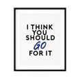 thumbnail image 1 of I Think You Should Just Go For It 8 x 10 UNFRAMED Print Novelty Decor Wall Art, 1 of 3