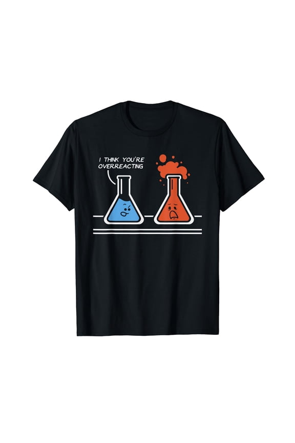 I Think You're Overreacting Funny Nerd Science Chemistry T-Shirt