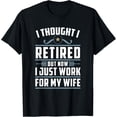 thumbnail image 1 of I Thought I Retired But Now I Just Work For My Wife Retired T-Shirt, 1 of 4