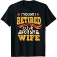 thumbnail image 1 of I Thought I Retired But Now I Just Work For My Wife Retired T-Shirt, 1 of 4