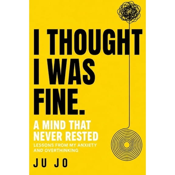 I Thought I Was Fine.: A Mind that never rested-Lessons from My Anxiety and Overthinking, (Paperback)