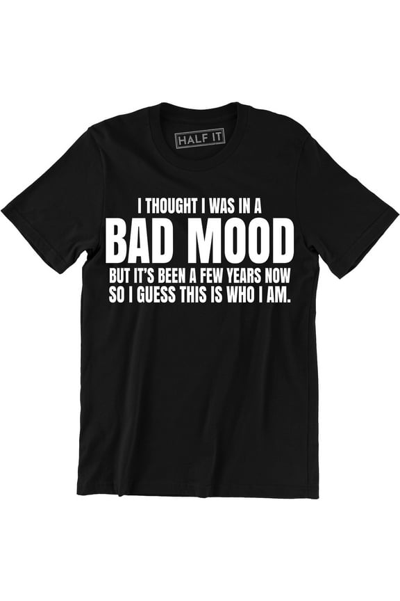 I Thought I Was Just In A Bad Mood- Adults Funny Sarcastic Slogan Men T-Shirt