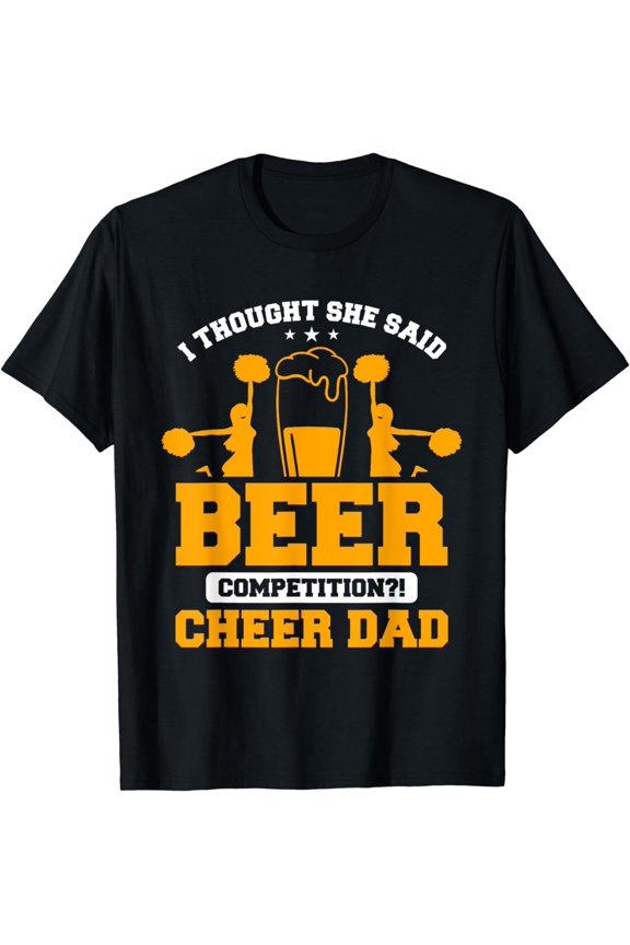 I Thought She Said Beer Competition Cheer Dad T-Shirt