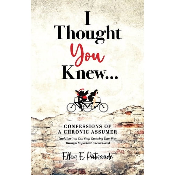 I Thought You Knew...: Confessions of a Chronic Assumer (and How You Can Stop Guessing Your Way Through Important Intera, (Paperback)