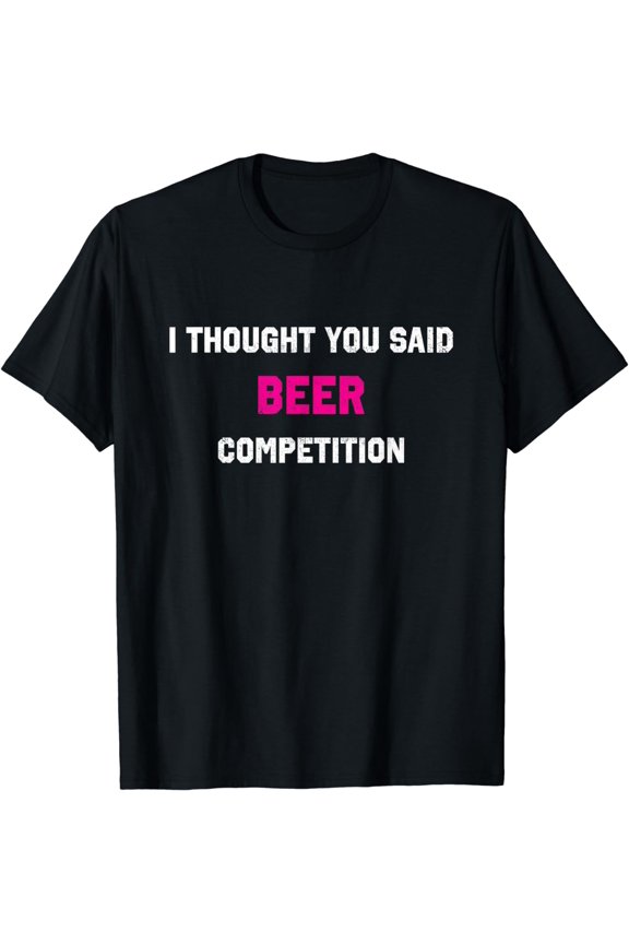 I Thought You Said Beer Competition Cheer Dad Comp T-Shirt