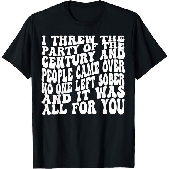 I Threw The Party Of The Century And People Came Over T-ShirtMen and women, White Black T-shirt, size: Extra large S-4XL