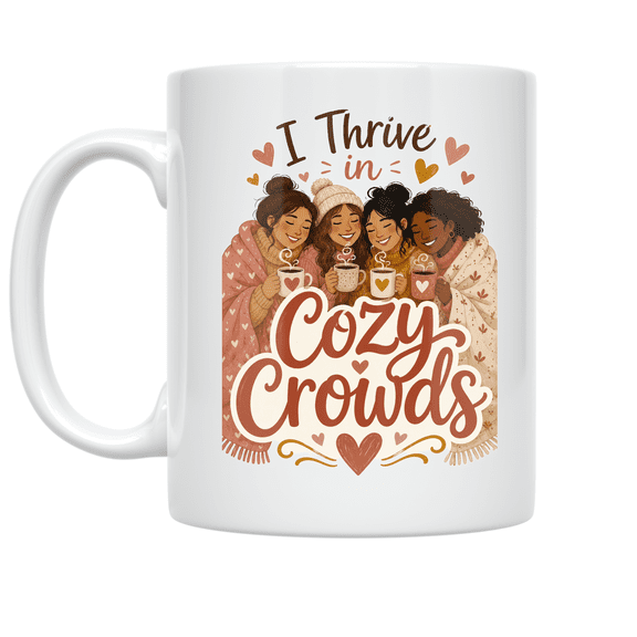 I Thrive in Cozy Crowds - Friends Gathering Enthusiast - 11 oz Ceramic Coffee Mug