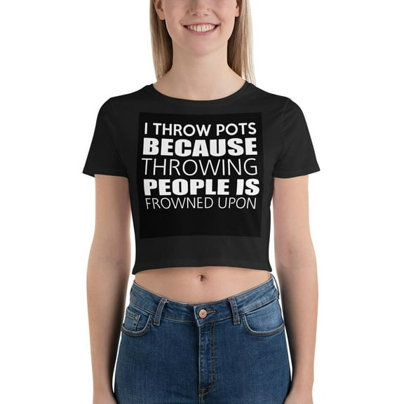 I Throw Pots Because Throwing People Is Frowned Upon Crop Tee