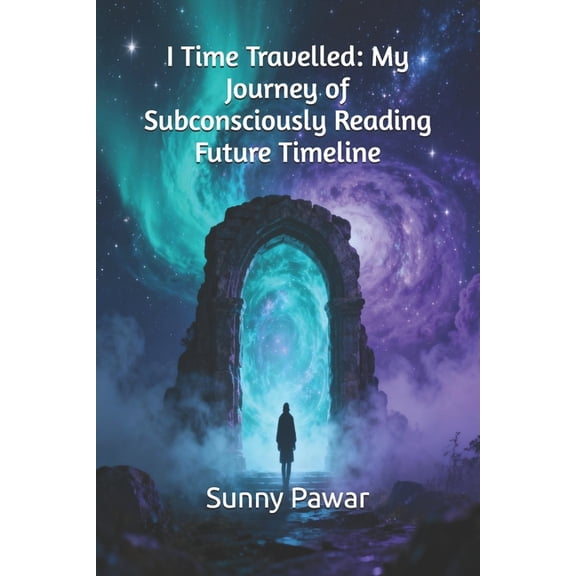 I Time Travelled: My Journey of Subconsciously Reading Future Timeline, (Paperback)