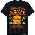 thumbnail image 1 of I Told A Friend I'm Into Burger with Peanut Butter Quote T-Shirt, 1 of 3