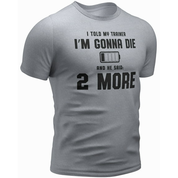 I Told My Trainer I’M Gonna DIE and He Said 2 More Workout T Shirt (XX-Large, 19. I Told My Trainer I’M Gonna DIE and He Said 2 More, Grey)