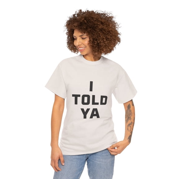I Told Ya Short-Sleeved Unisex Crew T-Shirt Classic Fit, Sizes S-5XL