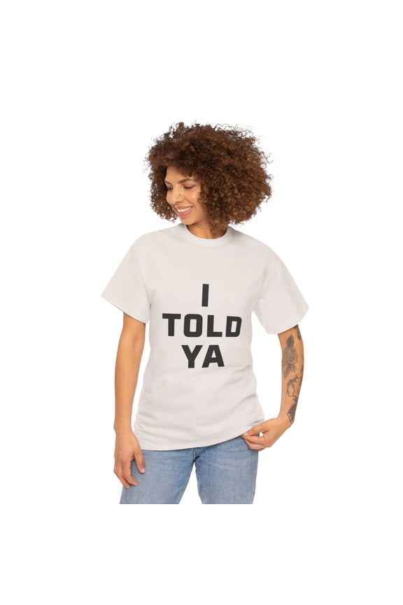 I Told Ya Short-Sleeved Unisex Crew T-Shirt Classic Fit, Sizes S-5XL