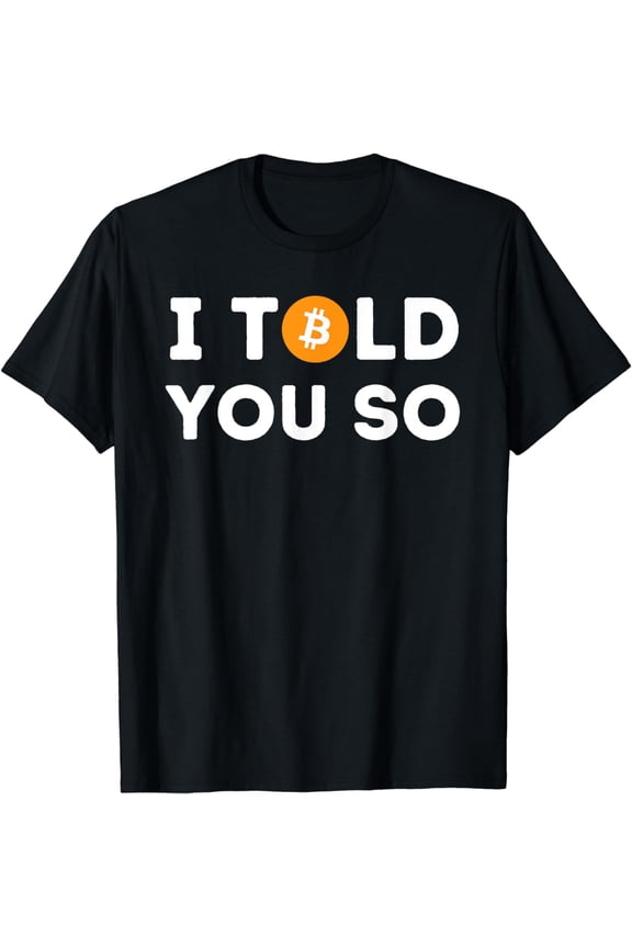I Told You So - Funny Crypto Trader BTC Bitcoin Investor T-Shirt