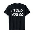 thumbnail image 1 of I Told You So T-Shirt T-Shirt, 1 of 3