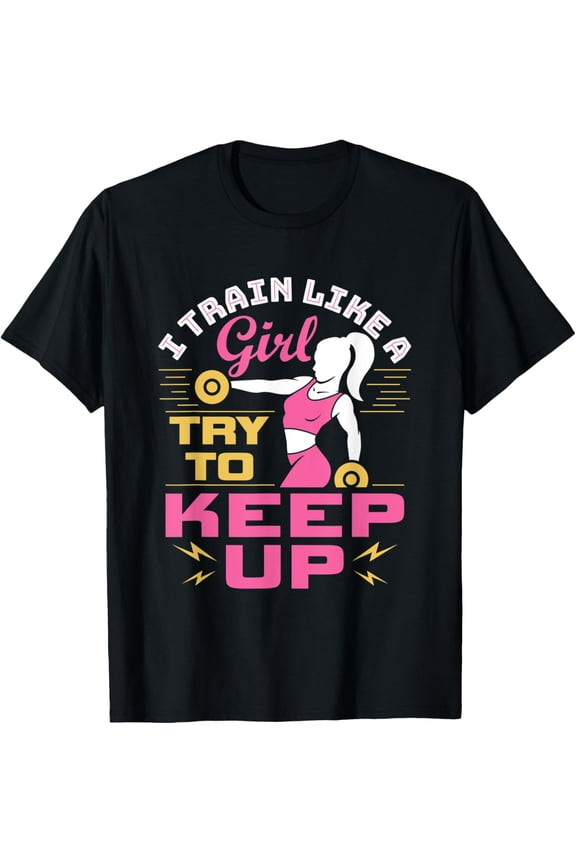 I Train Like A Girl Women Workout Weightlifting Fitness T-Shirt