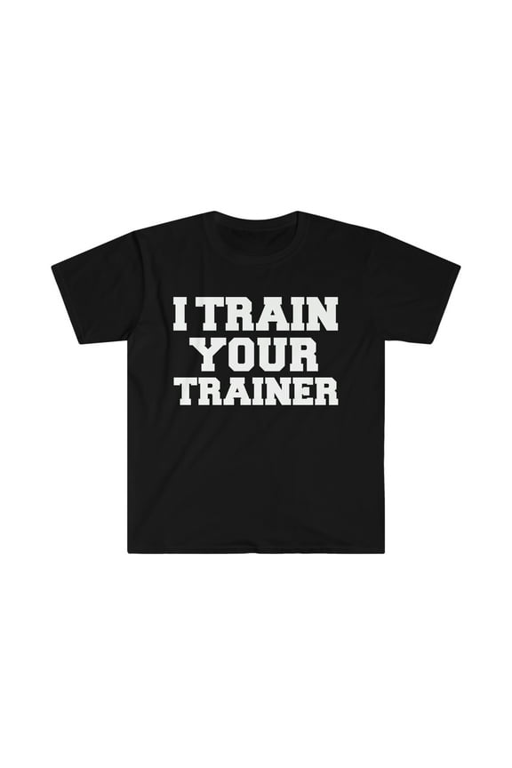 I Train your Trainer Personal Trainer Unisex T-shirt S-3XL Workout