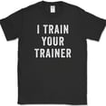 thumbnail image 1 of I Trained Your Trainer T-Shirt Funny Gym Lifting Workout Fitness Humor Text Tee - Black, M, 1 of 1