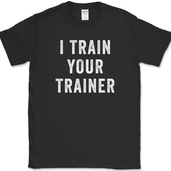 I Trained Your Trainer T-Shirt Funny Gym Lifting Workout Fitness Humor Text Tee - Black, M