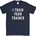 thumbnail image 1 of I Trained Your Trainer T-Shirt Funny Gym Lifting Workout Fitness Humor Text Tee - Navy, M, 1 of 1