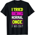 thumbnail image 1 of I Tried Being Normal Once It Was Crazy Funny Humor Statement T-Shirt, 1 of 3