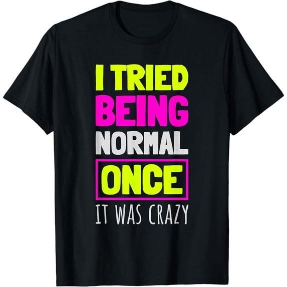I Tried Being Normal Once It Was Crazy Funny Humor Statement T-Shirt