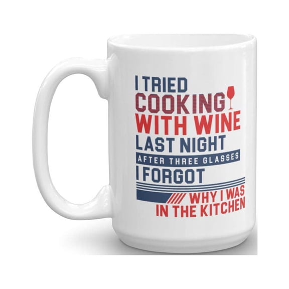 I Tried Cooking With Wine Last Night. After Three Glasses, I Forgot Why I Was In The Kitchen. Funny Coffee & Tea Gift Mug, Stuff, Things, And Gifts For A Wine Drinker Mom Or Dad Cook (15oz)