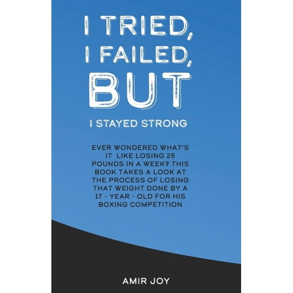 I Tried, I Failed, But I Stayed Strong!: Ever wondered what's it like losing 25 pounds in a week? This book takes a look, (Paperback)