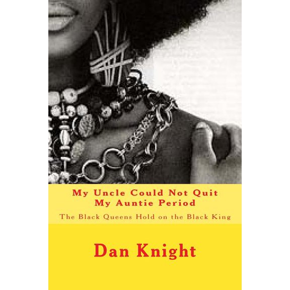 I Tried But I Could Not Resist the Black Woman Because I Am the Black Man I Just Love Her Forever : My Uncle Could Not Quit My Auntie Period: The Black Queens Hold on the Black King (Paperback)
