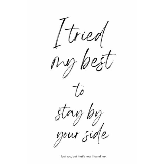 I Tried My Best To Stay By Your Side I Lost You But That's How I Found Me: A Heartbreak Recovery Story of Letting Go & F, (Paperback)