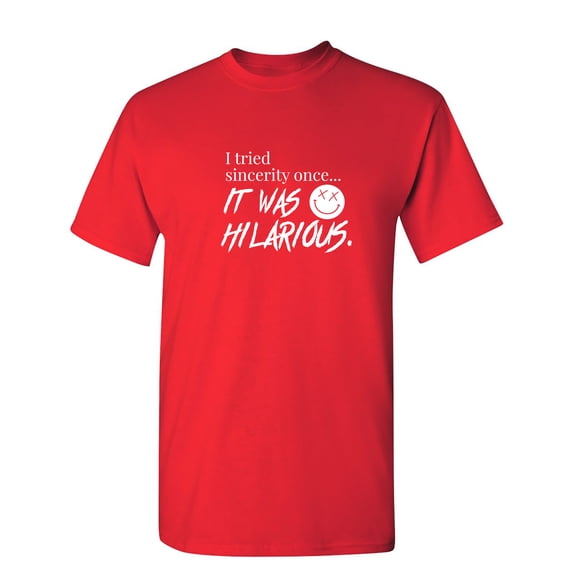 I Tried Sincerity Once Sarcastic Humor Graphic Novelty Funny T Shirt