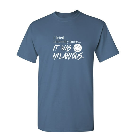 I Tried Sincerity Once Sarcastic Humor Graphic Novelty Funny T Shirt