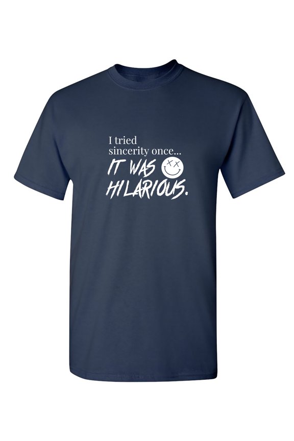 I Tried Sincerity Once Sarcastic Humor Graphic Novelty Funny T Shirt