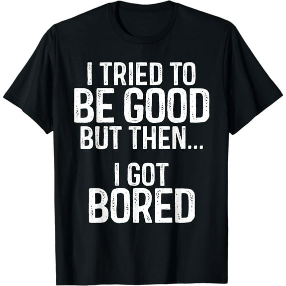 I Tried To Be Good But Then I Got Bored, Naughty Or Nice T-Shirt