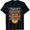 thumbnail image 1 of I Tried To Come Up With A Carpentry Pun That Woodwork T-Shirt, 1 of 4